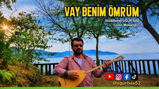 Vay Benim Ömrüm 2026 Türkü Söz&Beste&Yorum: Uğur Baş (Ozan Mollaoğlu)