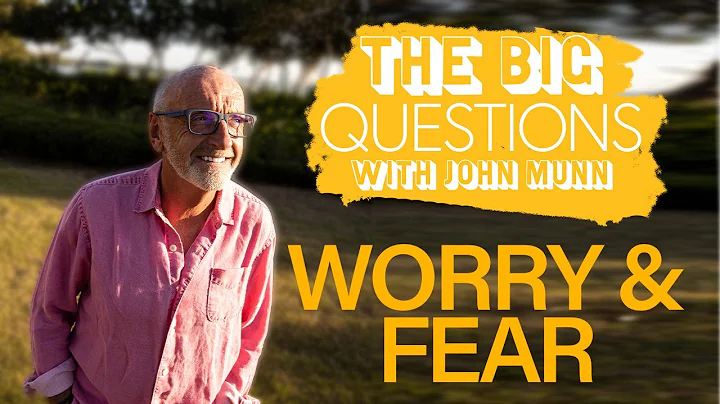 The Big Questions with John Munn: Worry and Fear