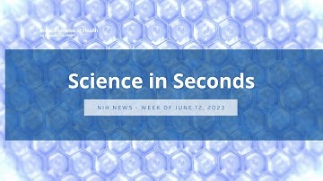 NIH Science in Seconds – Week of June 12, 2023