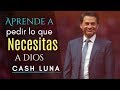 Pastor Cash Luna - APRENDE A PEDIR LO QUE NECESITAS