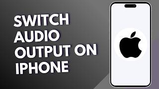 How to Switch Audio Output on iPhone