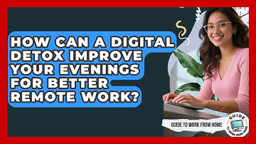 How Can A Digital Detox Improve Your Evenings For Better Remote Work? - Guide To Work From Home
