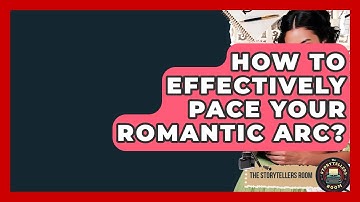 How To Effectively Pace Your Romantic Arc? - The Storytellers Room