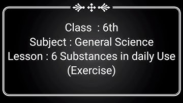 Class 6th" general science" exercise" chapter 6 Substances in daily use"