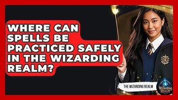 Where Can Spells Be Practiced Safely in the Wizarding Realm? - The Wizarding Realm