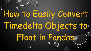 How to Easily Convert Timedelta Objects to Float in Pandas