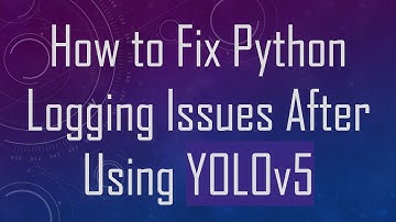 How to Fix Python Logging Issues After Using YOLOv5