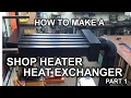 How To Make A Shop Heater Heat Exchanger - Part 1 How To Make A Shop Heater Heat Exchanger - Part 1