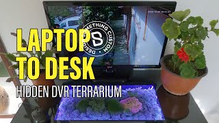 Laptop to Desk Terrarium PC - Hidden DVR Recorder | Design Something