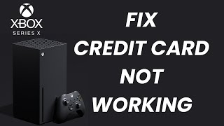 How To Fix Credit Card Not Working On Xbox Series X