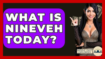 What Is Nineveh Today? - Middle East Explorers