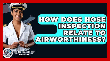 How Does Hose Inspection Relate To Airworthiness? - Air Traffic Insider
