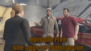Grand Theft Auto V || Episode #5 - The Joys of Humiliation