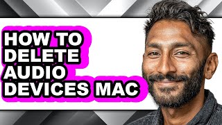 How to Delete Audio Devices Mac - Easy Guide