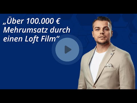 “Über 100.000 € Mehrumsatz durch einen Loft Film” - Erfahrung mit Loft Film
