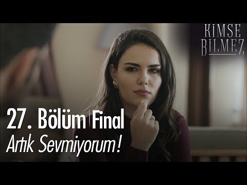 Artık sevmiyorum! - Kimse Bilmez 27. Bölüm | Final