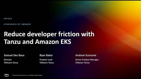 AWS re:Invent 2022 - Reduce developer friction with Tanzu and Amazon EKS (PRT264)