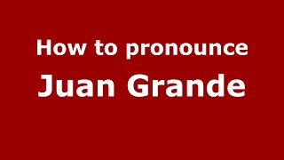 How to pronounce Juan Grande (Mexico/Mexican Spanish) - PronounceNames.com