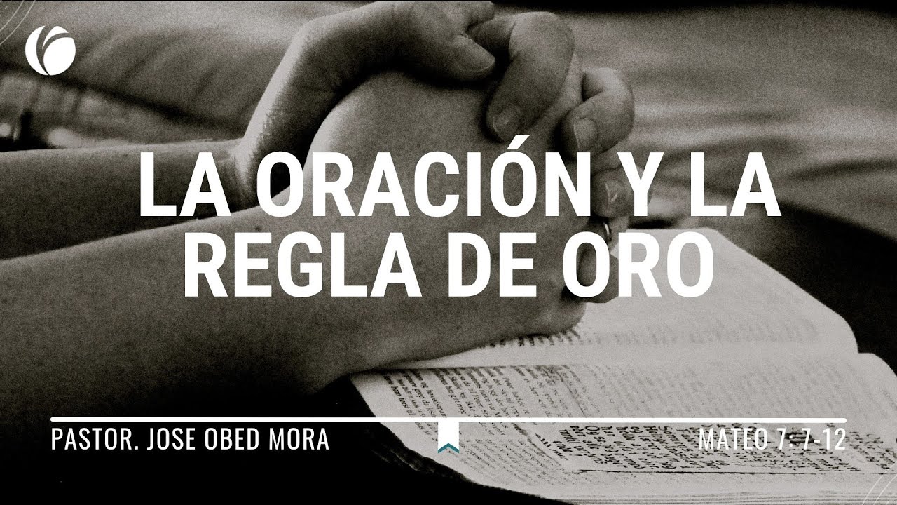 La oración y la regla de oro Rev: Jose Obed Mora - YouTube