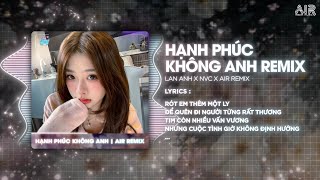 Hạnh Phúc Không Anh (AIR Remix) - Lan Anh ♫ Rót Em Thêm Một Ly Để Quên Đi Người Từng Rất Thương