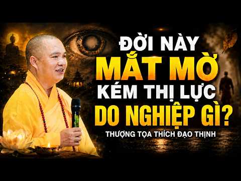 ĐỜI NÀY MẮT MỜ KÉM THỊ LỰC LÀ DO NGHIỆP GÌ ? (  NÊN NGHE NGAY ) |  Thầy Thích Đạo Thịnh