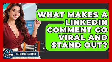 What Makes A LinkedIn Comment Go Viral And Stand Out? - Get Linked Together