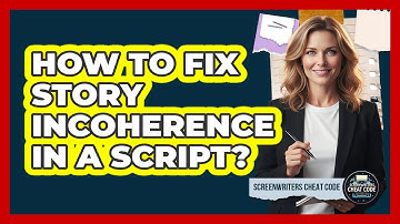 How To Fix Story Incoherence In A Script?