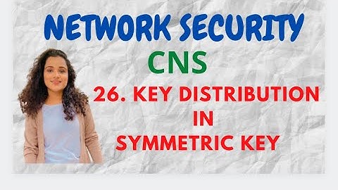 #26 Symmetric Key Distribution - Methods |CNS|