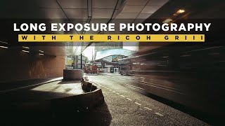 LONG EXPOSURE Photography with the RICOH GRIII