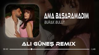 Burak Bulut - Ama Başaramadım (Ali Güneş Remix)