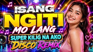 ISANG NGITI MO LANG SUPER KILIG NA AKO DISCO REMIX 