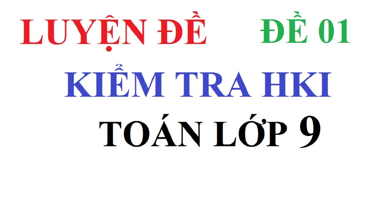 Đề thi toán 9 học kì 1 có đáp án | ĐỀ ÔN TẬP KIỂM TRA HỌC KÌ 1 TOÁN LỚP 9 CÓ ĐÁP ÁN LỜI GIẢI CHI TIẾT NĂM HỌC 2018-2019