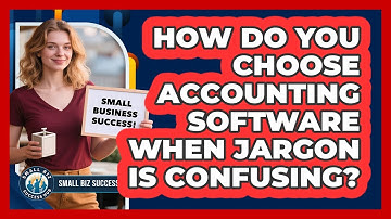 How Do You Choose Accounting Software When Jargon Is Confusing? - Small Biz Success Hub