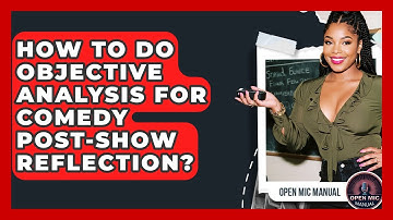 How To Do Objective Analysis For Comedy Post-show Reflection? - Open Mic Manual