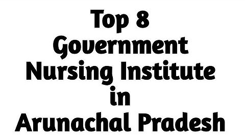 Top 8 Government Nursing Institute in Arunachal Pradesh || Nursing Schools & Colleges in Arunachal