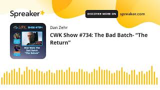 CWK Show #734: The Bad Batch- “The Return”