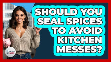 Should You Seal Spices To Avoid Kitchen Messes? - Ultimate Life Hacks