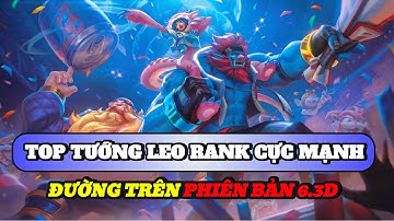 Học chơi tốc chiến #522: Top tướng leo rank cực mạnh đường trên phiên bản 6.3D