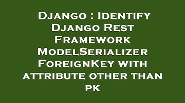 Django : Identify Django Rest Framework ModelSerializer ForeignKey with attribute other than pk