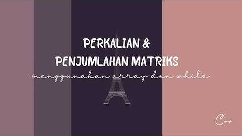 PENJUMLAHAN DAN PERKALIAN MATRIKS (ARRAY DAN LOOPING "WHILE")
