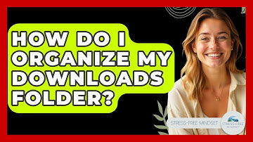 How Do I Organize My Downloads Folder? - Stress Free Mindset