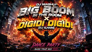DJ MASHUP🔥BIG BOOM IN THE ROOM x DIGIDI DIGIDI DJ ILHAM🔥DANCE PARTY - BASS TRAP MIX 2026