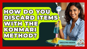 How Do You Discard Items With The KonMari Method? - Homekeeping Handbook