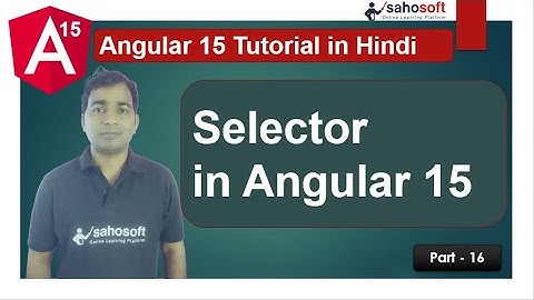 selector in Angular 15 | Angular 15 Tutorial in Hindi