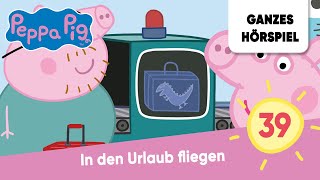 Peppa Pig Folge 39 In Den Urlaub Fliegen Ganzes Hörspiel Des Monats April 2023 Peppa Wutz