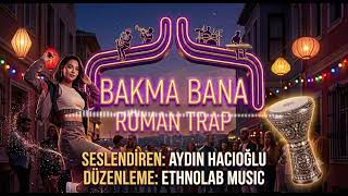Bakma Bana - Roman 2026 En Yeni Roman Havası (Aydın Hacıoğlu & Ethnolab)