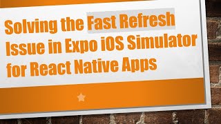 Solving the Fast Refresh Issue in Expo iOS Simulator for React Native Apps