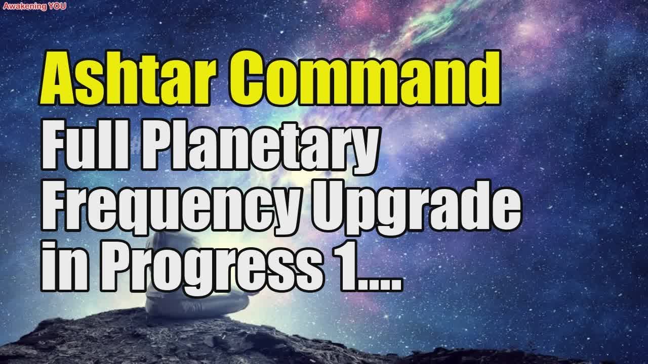 Ashtar Command ~ Full Planetary Frequency Upgrade in Progress 1 - YouTube