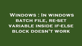 Windows : In windows batch file, re-set variable inside if-else block doesn't work Guide