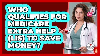 Who Qualifies For Medicare Extra Help (LIS) To Save Money? - Medicare Made Simple Guide